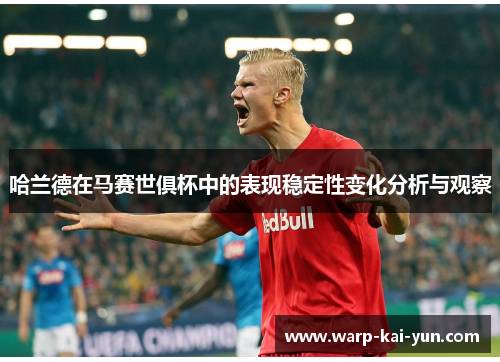 哈兰德在马赛世俱杯中的表现稳定性变化分析与观察 哈兰德在马赛世俱杯中的表现稳定性变化分析与观察
