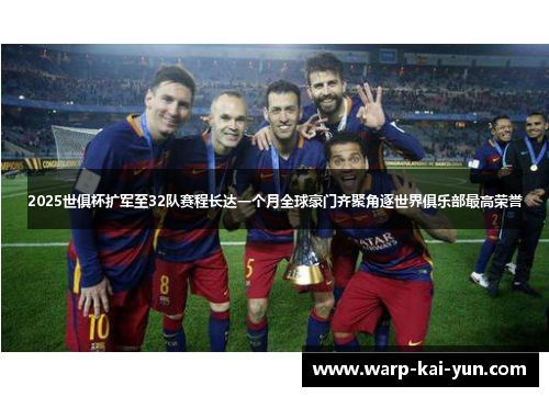 2025世俱杯扩军至32队赛程长达一个月全球豪门齐聚角逐世界俱乐部最高荣誉