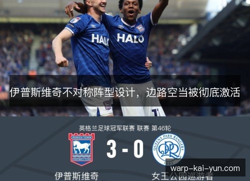 伊普斯维奇不对称阵型设计,边路空当被彻底激活 伊普斯维奇不对称阵型设计,边路空当被彻底激活